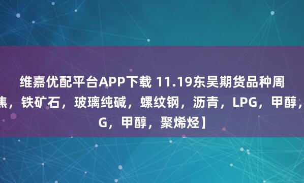 维嘉优配平台APP下载 11.19东吴期货品种周报-【双焦，铁矿石，玻璃纯碱，螺纹钢，沥青，LPG，甲醇，聚烯烃】